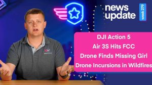 DJI Action 5 Pro, DJI Air 3S FCC, Drone Finds Missing Girl, Drone Incursions In Wildfire Ops